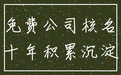 免费公司核名_十年积累沉淀