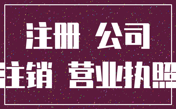 注册 公司_注销 营业执照