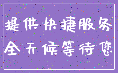 提供快捷服务_全天候等待您