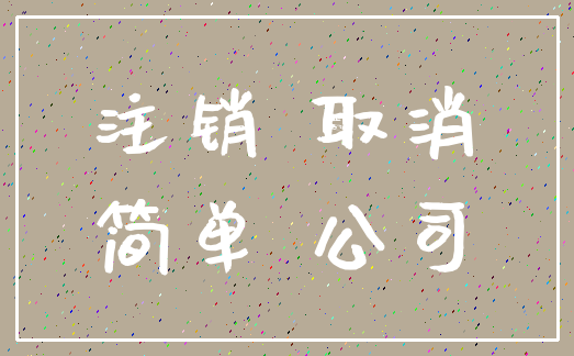 注销 取消_简单 公司