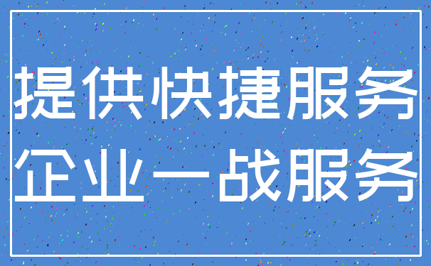 提供快捷服务_企业一战服务