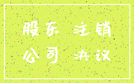 股东 注销_公司 决议