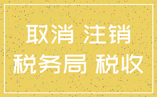 取消 注销_税务局 税收