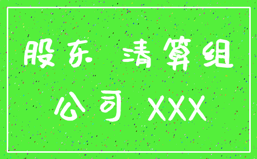 股东 清算组_公司 XXX