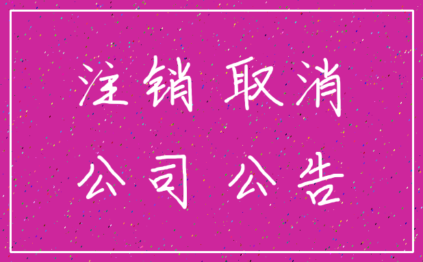 注销 取消_公司 公告