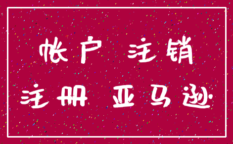 帐户 注销_注册 亚马逊