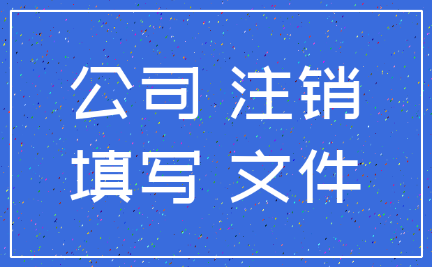 公司 注销_填写 文件