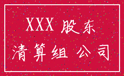 XXX 股东_清算组 公司