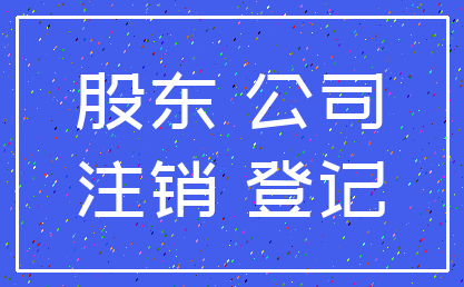 股东 公司_注销 登记