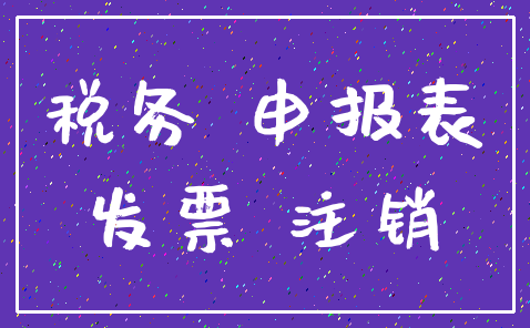 税务 申报表_发票 注销