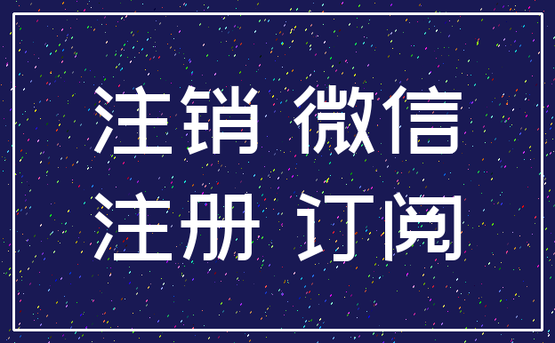 注销 微信_注册 订阅
