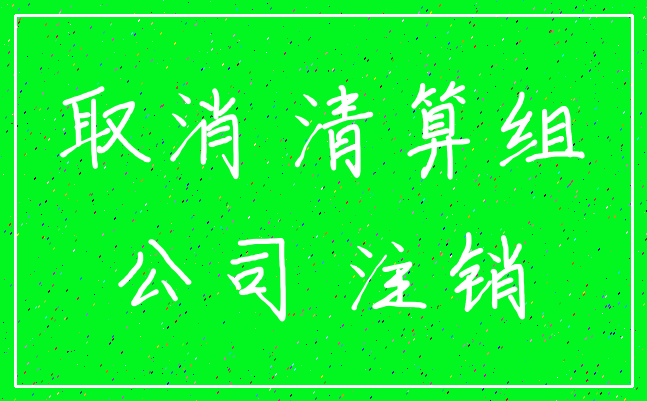 取消 清算组_公司 注销