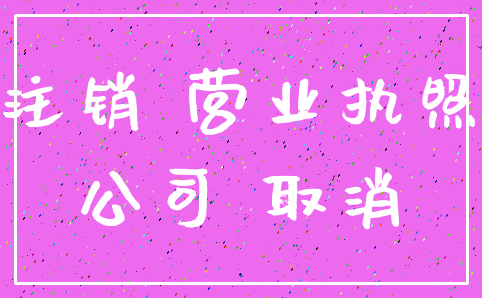 注销 营业执照_公司 取消