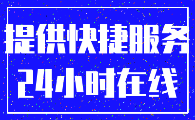 提供快捷服务_24小时在线
