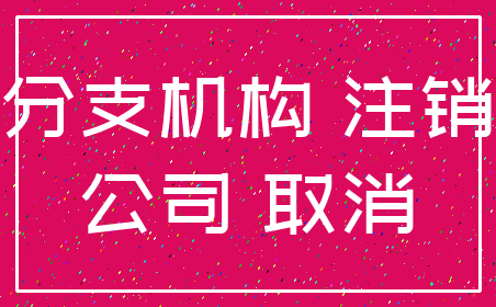 分支机构 注销_公司 取消