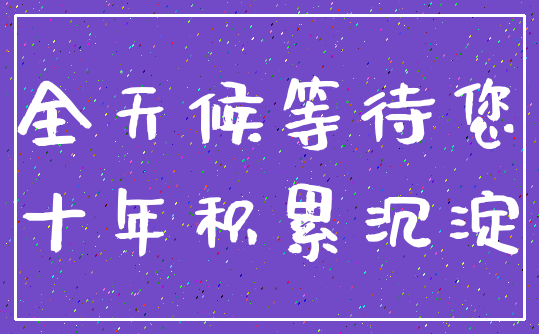 全天候等待您_十年积累沉淀