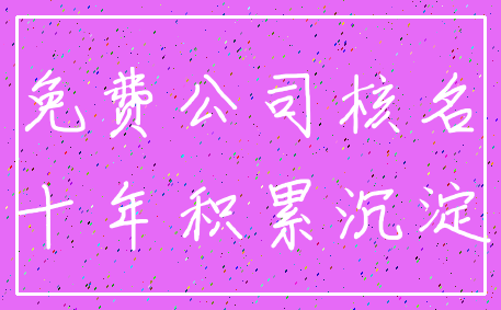 免费公司核名_十年积累沉淀