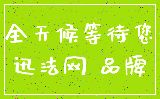 全天候等待您_迅法网 品牌