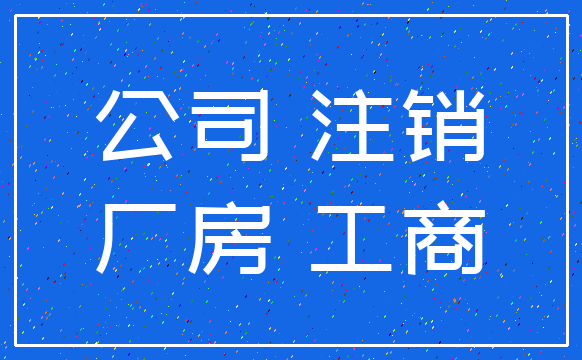 公司 注销_厂房 工商