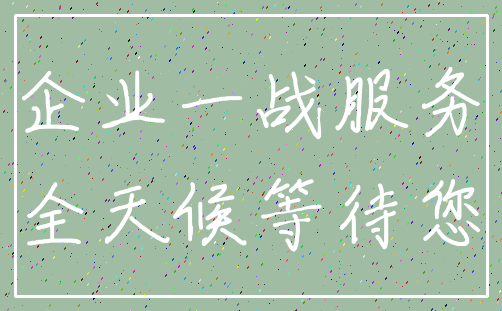 企业一战服务_全天候等待您