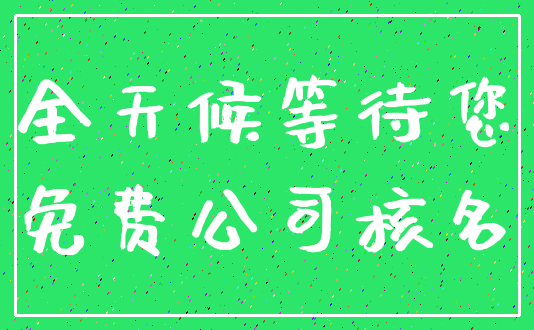 全天候等待您_免费公司核名