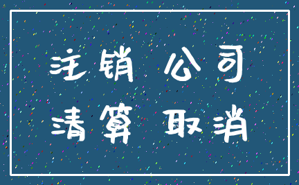 注销 公司_清算 取消