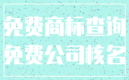 免费商标查询_免费公司核名
