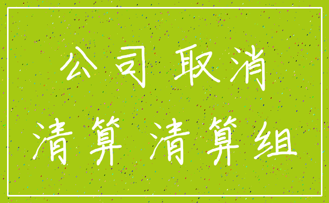 公司 取消_清算 清算组