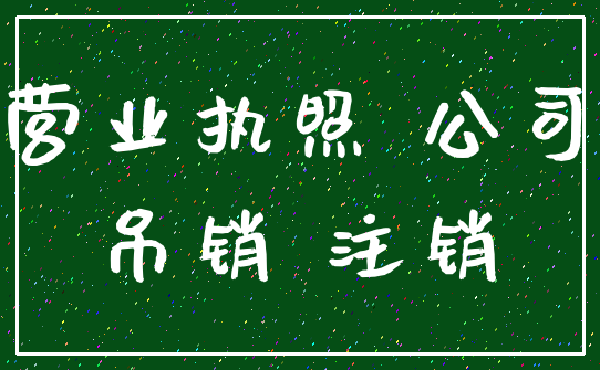 营业执照 公司_吊销 注销