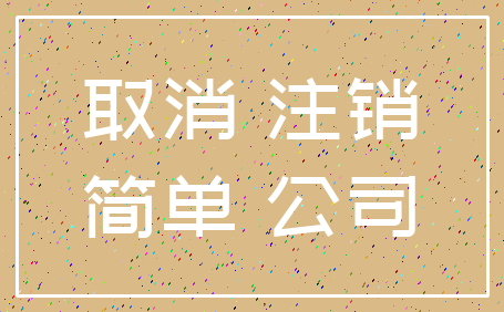 取消 注销_简单 公司