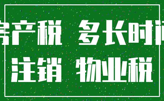 房产税 多长时间_注销 物业税