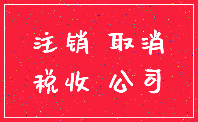 注销 取消_税收 公司
