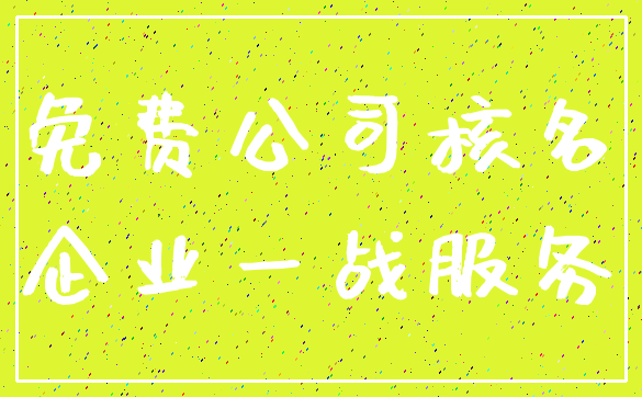 免费公司核名_企业一战服务