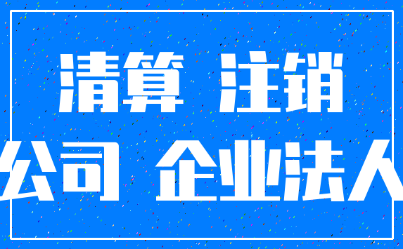 清算 注销_公司 企业法人