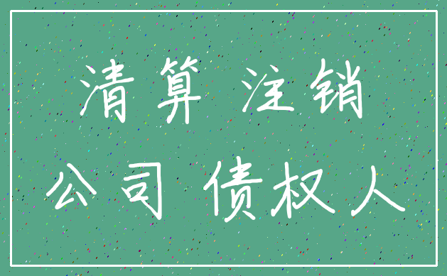 清算 注销_公司 债权人