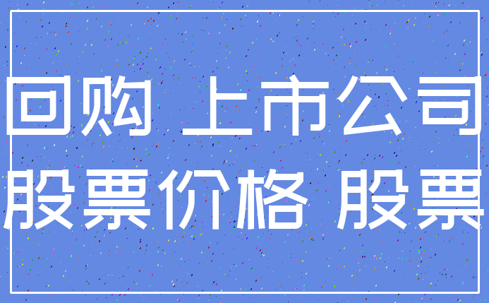 回购 上市公司_股票价格 股票