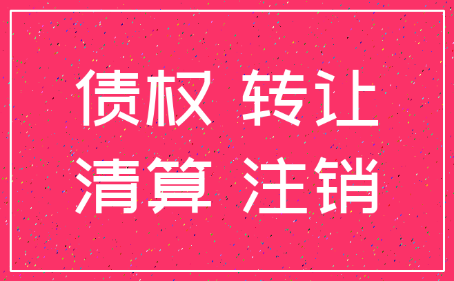 债权 转让_清算 注销