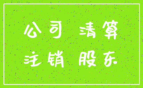 公司 清算_注销 股东