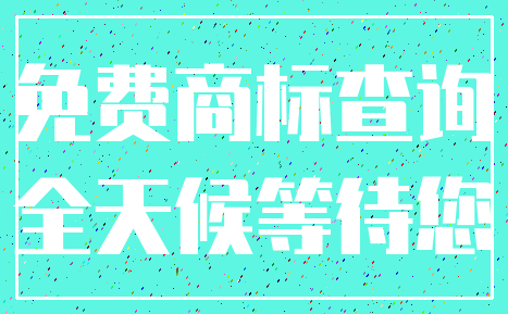 免费商标查询_全天候等待您