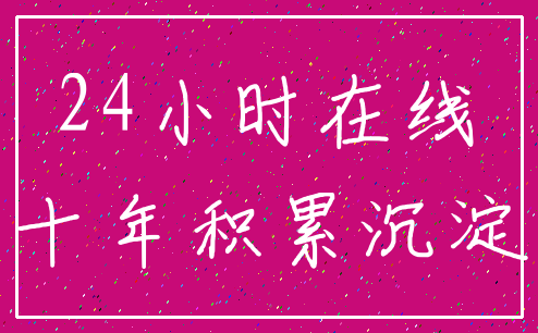 24小时在线_十年积累沉淀