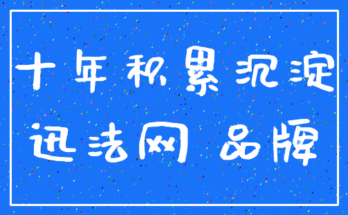 十年积累沉淀_迅法网 品牌
