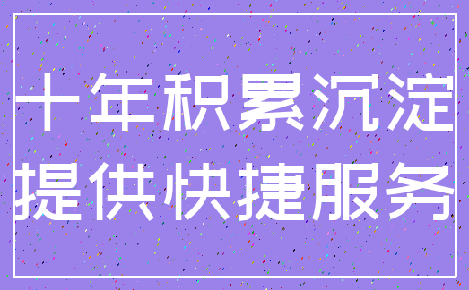 十年积累沉淀_提供快捷服务