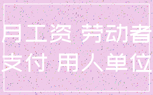 月工资 劳动者_支付 用人单位