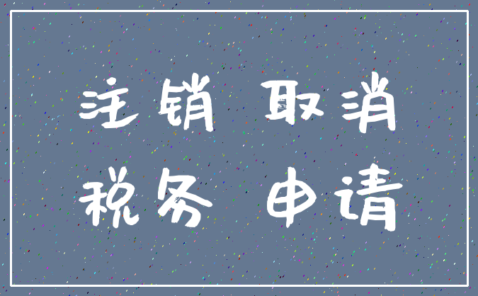 注销 取消_税务 申请