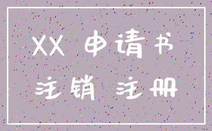 XX 申请书_注销 注册