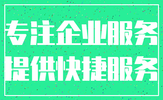 专注企业服务_提供快捷服务
