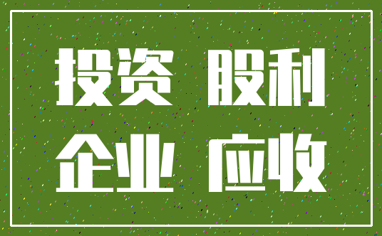 投资 股利_企业 应收