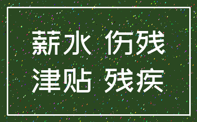 薪水 伤残_津贴 残疾