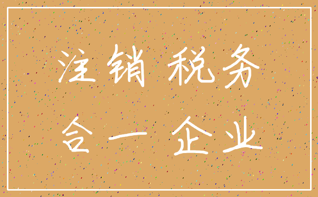 注销 税务_合一 企业