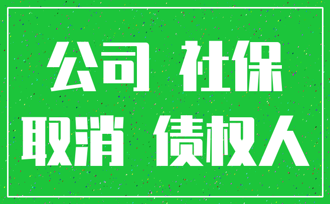 公司 社保_取消 债权人